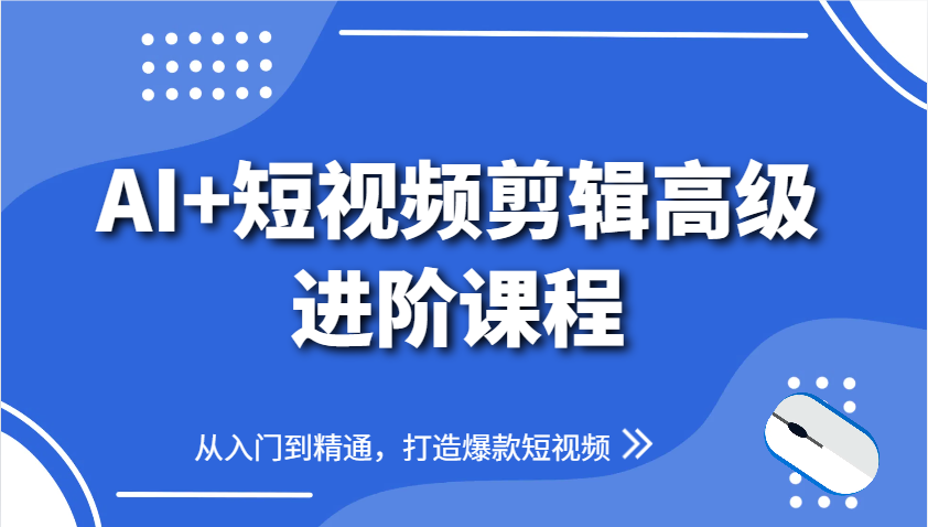 AI+短视频剪辑高级进阶课程，从入门到精通，打造爆款短视频-卓别林资源社
