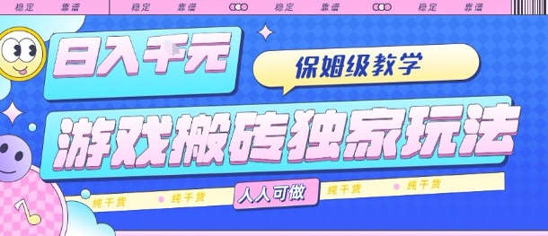游戏搬砖独家玩法，日入1k+，保姆级教学，人人可做，纯干货【揭秘】-卓别林资源社