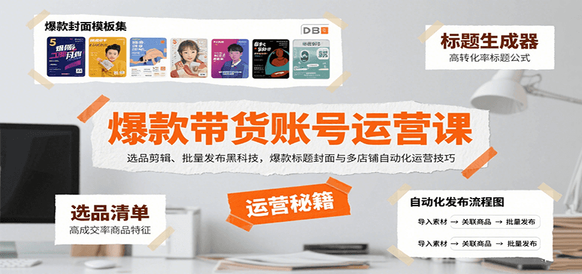 爆款带货账号运营课：选品剪辑、批量发布黑科技，爆款标题封面与多店铺自动化运营技巧-卓别林资源社