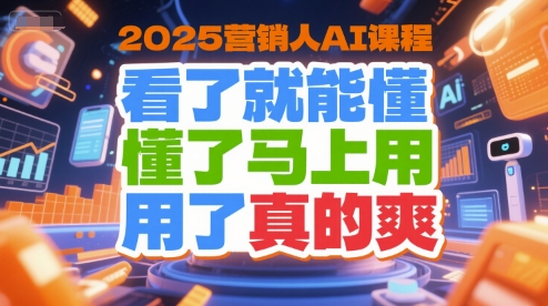 2025营销人AI课程，看了就能懂，懂了马上用，用了真的爽-卓别林资源社