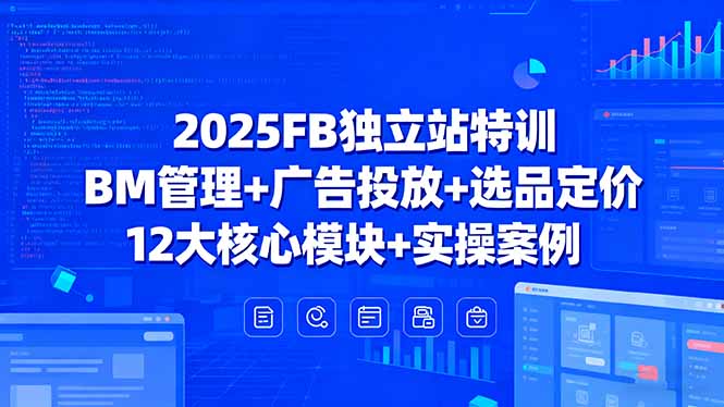 2025FB独立站特训，BM管理+广告投放+选品定价，12大核心模块+实操案例-卓别林资源社