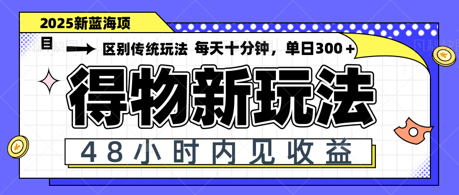 得物新玩法，48小时内见收益，一天变现300＋，可矩阵-卓别林资源社