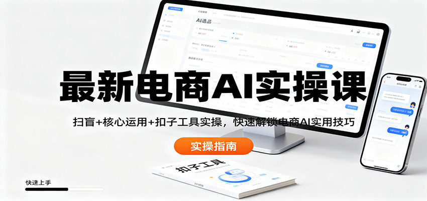 最新电商AI实操课:扫盲+核心运用+扣子工具实操,快速解锁电商AI实用技巧-卓别林资源社