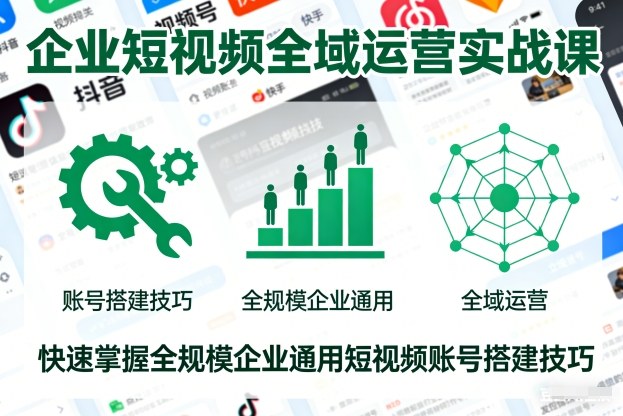 企业短视频全域运营实战课,快速掌握全规模企业通用短视频账号搭建技巧-卓别林资源社