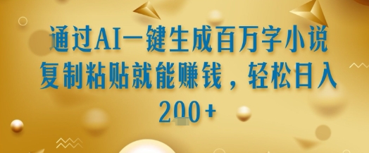 通过AI一键生成百万字小说复制粘贴就能挣钱，轻松日入2张+【揭秘】-卓别林资源社