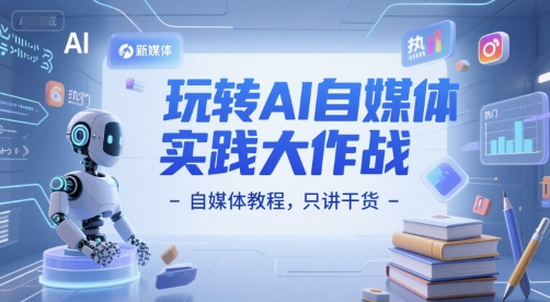 玩转AI自媒体实践大作战-自媒体教程，只讲干货-卓别林资源社