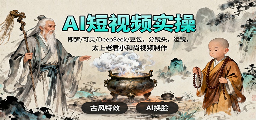 AI短视频实操,即梦/可灵/DeepSeek/豆包,分镜头,运镜,太上老君小和尚视频制作-卓别林资源社