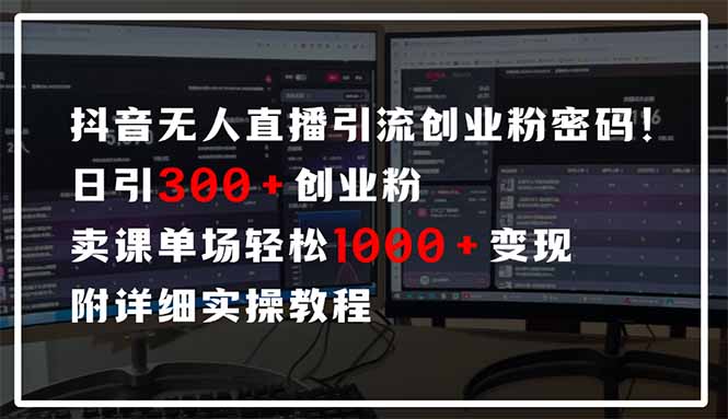 抖音无人直播引流密码！日引300+创业粉 单场轻松1000+变现 附详细实操教程-卓别林资源社