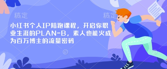 小红书个人IP陪跑课程，开启你职业生涯的PLAN-B，素人也能火成为百万博主的流量密码-卓别林资源社