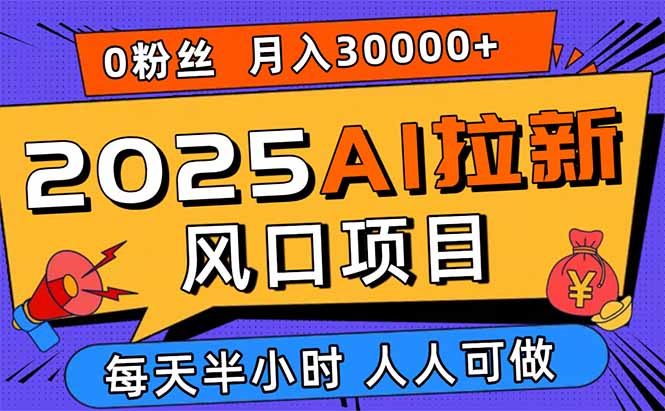 2025AI拉新风口项目，0粉0基础月入30000+新手小白轻松学会-卓别林资源社