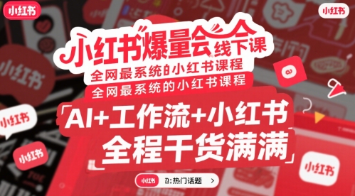 小红书爆量会线下课，全网最系统的小红书课程，AI+工作流+小红书，全程干货满满-卓别林资源社