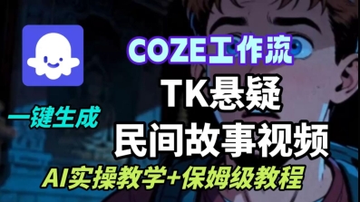 Coze扣子工作流一键生成TK悬疑民间故事视频，AI实操教学+保姆级教程-卓别林资源社