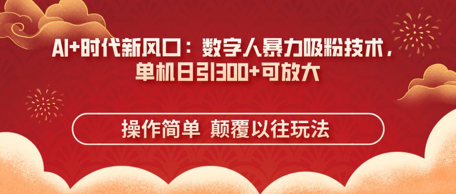 AI+时代新风口：数字人暴力吸粉技术，单机日引300+可放大 操作简单  颠…-卓别林资源社