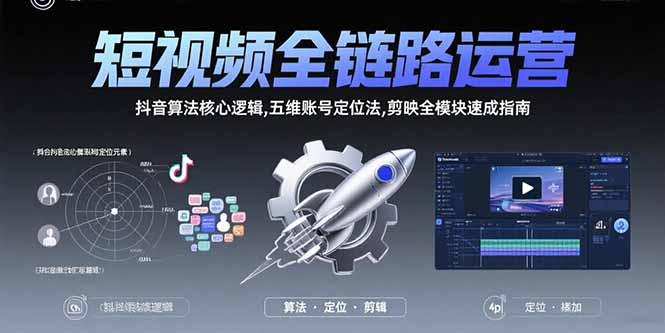 短视频全链路运营：抖音算法核心逻辑,五维账号定位法,剪映全模块速成指南-卓别林资源社