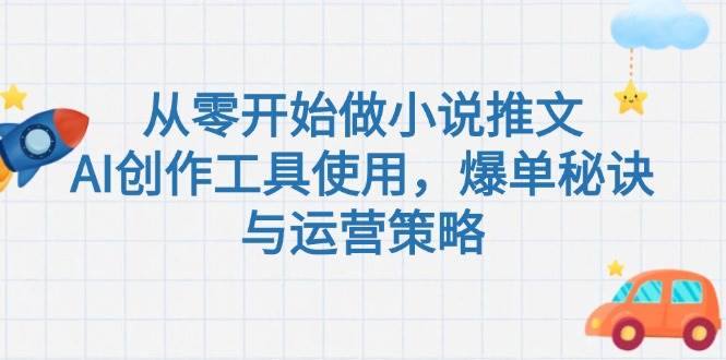 从零开始做小说推文，AI创作工具使用，爆单秘诀与运营策略-卓别林资源社