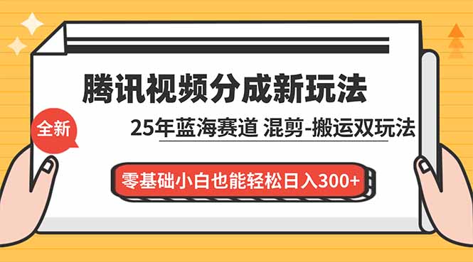 腾讯视频分成计划最新教程:25年蓝海赛道,混剪、搬运双玩法,零基础小白也能轻松日入300+-卓别林资源社