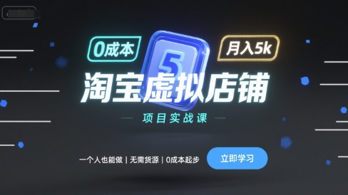 淘宝虚拟店铺项目实战课，一个人也能做，无需货源、0成本起步，月入5k-卓别林资源社