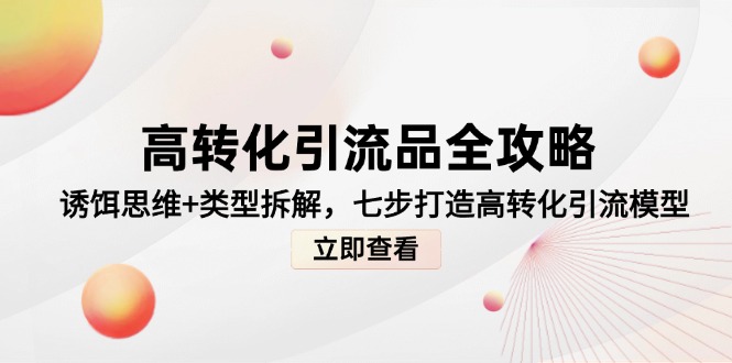 高转化引流品全攻略，诱饵思维+类型拆解，七步打造高转化引流模型-卓别林资源社