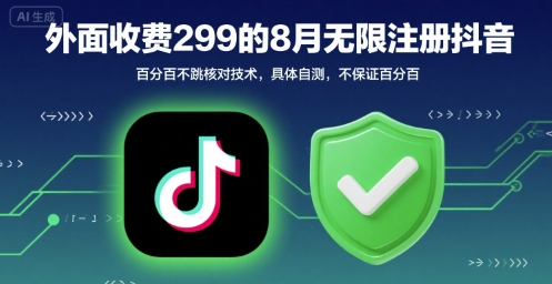 外面收299的8月无限注册抖音百分百不跳核对技术，具体自测，不保证百分百-卓别林资源社