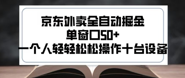 2025新风口京东外卖全自动掘金，单窗口50+，一个人轻轻松松操作十台设备【揭秘】-卓别林资源社