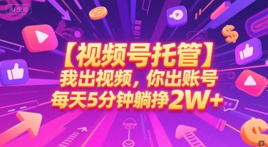 【视频号托管 】我出视频，你出账号，每天5分钟发布，最高躺挣2W+【揭秘】-卓别林资源社