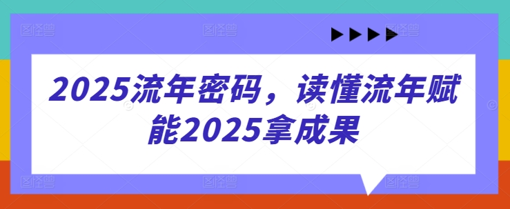 2025流年密码，读懂流年赋能2025拿成果-卓别林资源社