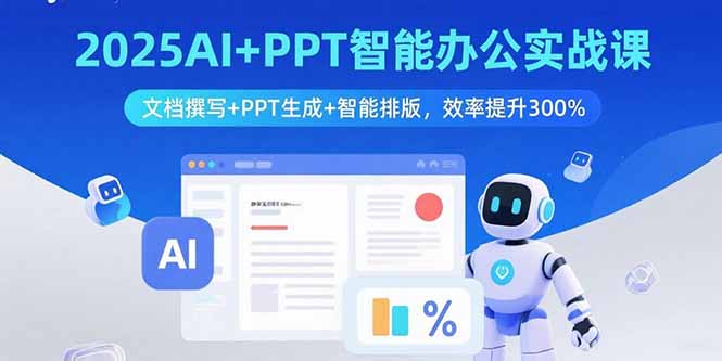 2025AI+PPT智能办公实战课：文档撰写+PPT生成+智能排版，效率提升300%-卓别林资源社