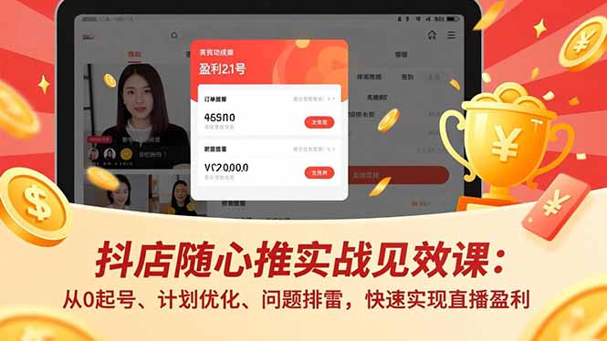 抖店随心推实战见效课：从0起号、计划优化、问题排雷，快速实现直播盈利-卓别林资源社