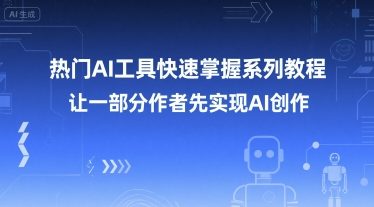 热门AI工具快速掌握系列教程，让一部分创作者先实现AI创作-卓别林资源社