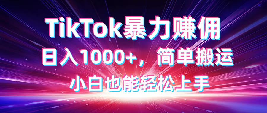 TikTok搬运暴力赚佣，日入1000+，简单搬运，小白也能轻松上手-卓别林资源社