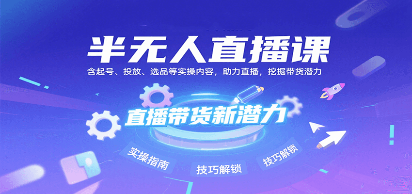 半无人直播课：含起号、投放、选品等实操内容，挖掘直播带货潜力(更新8月)-卓别林资源社