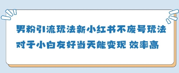 男粉引流玩法(新)，玩法友好做的好当天就能变现-卓别林资源社