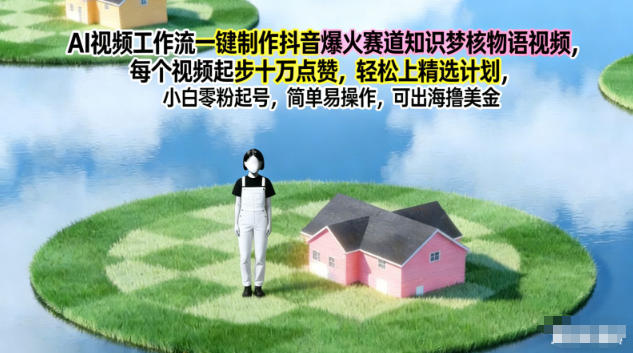 AI视频工作流一键制作抖音爆火赛道知识梦核物语视频,每个视频起步10W点赞,轻松上精选计划-卓别林资源社