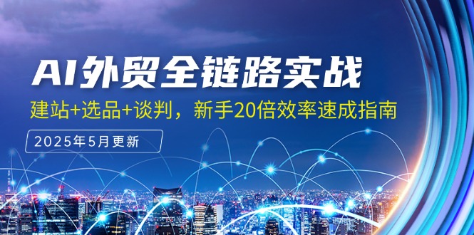 AI外贸全链路实战，建站+选品+谈判，新手20倍效率速成指南-卓别林资源社
