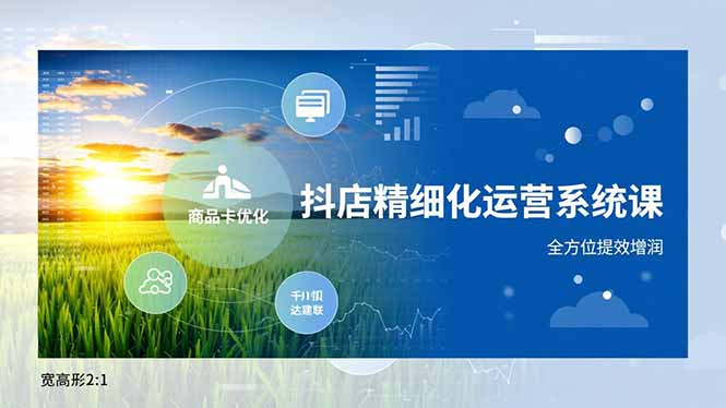 抖店精细化运营系统课,商品卡优化、达人建联、千川投放,全方位提效增润-卓别林资源社