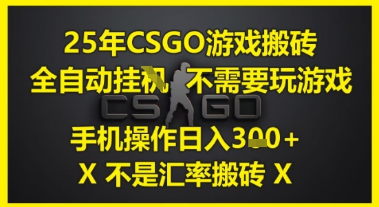 25年CSGO游戏搬砖，全自动运行，不需要玩游戏，手机操作日入3张(不是汇率搬砖)【揭秘】-卓别林资源社