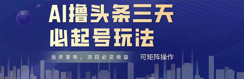 AI撸头条三天必起号，纯原创情感故事，每天搬砖十分钟，小白复制粘贴月…-卓别林资源社