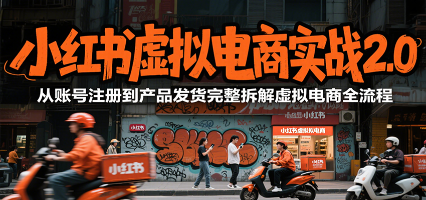 小红书虚拟电商实战2.0，从账号注册到产品发货完整拆解虚拟电商全流程-卓别林资源社