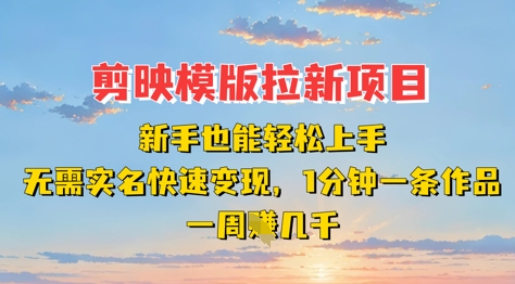 剪映模板拉新项目：新手也能轻松上手，无需实名，快速变现，一分钟一条作品，一周挣几k-卓别林资源社