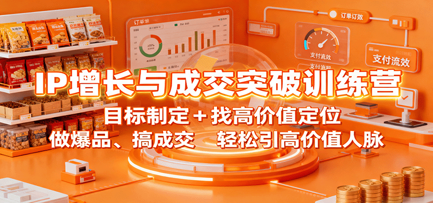 IP增长与成交突破训练营：目标制定+找高价值定位，做爆品、搞成交，轻松引高价值人脉-卓别林资源社