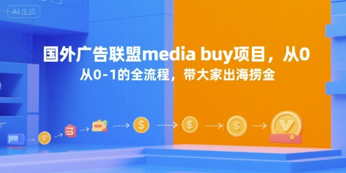 国外广告联盟media buy项目，从0-1的全流程，带大家出海捞金-卓别林资源社