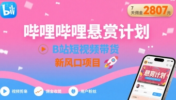 哔哩哔哩悬赏计划，B站短视频带货，7天佣金2807，新风口项目-卓别林资源社