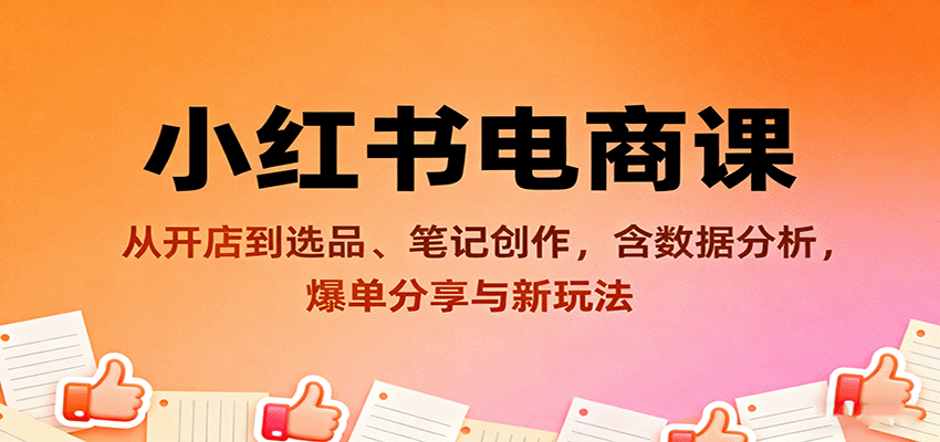 小红书电商课：从开店到选品、笔记创作，含数据分析，爆单分享与新玩法-卓别林资源社