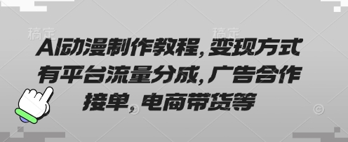 AI动漫制作教程，变现方式有平台流量分成，广告合作接单，电商带货等-卓别林资源社