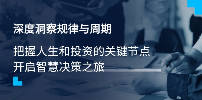 深度洞察规律与周期，把握人生和投资的关键节点，开启智慧决策之旅-卓别林资源社