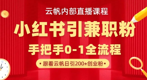 云帆内部直播课，小红书引流兼职粉教程，日引500+月变现过W-卓别林资源社