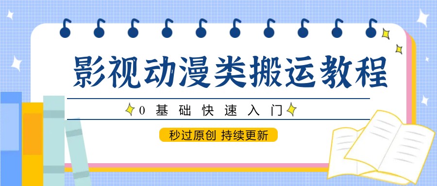 影视动漫类搬运教程，0基础快速入门，秒过原创 持续更新-卓别林资源社