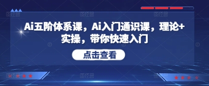 Ai五阶体系课，Ai入门通识课，理论+实操，带你快速入门-卓别林资源社