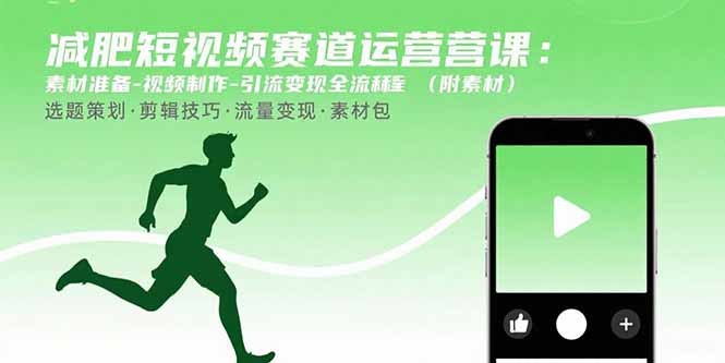 减肥短视频赛道运营课：素材准备-视频制作-引流变现全流程 (附素材-卓别林资源社