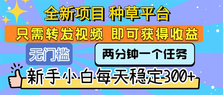 全新项目 种草平台 只需要转发任务视频 即可获得收益 新手小白每天300+-卓别林资源社